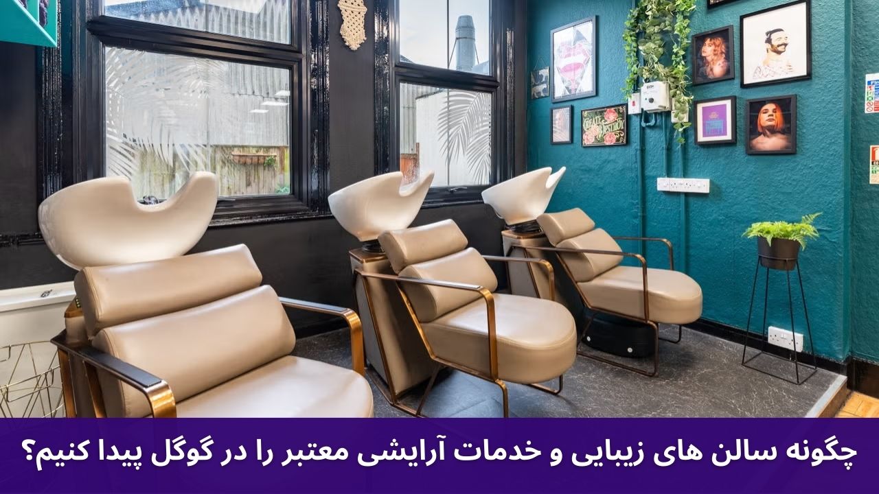 چگونه سالن‌ های زیبایی و خدمات آرایشی معتبر را در گوگل پیدا کنیم؟