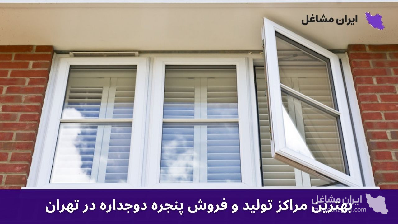 بهترین مراکز تولید و فروش پنجره دوجداره در تهران